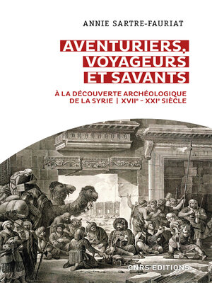 cover image of Aventuriers, voyageurs et savants. a la découverte archéologique de la Syrie (XVIIe-XXIe siècle)